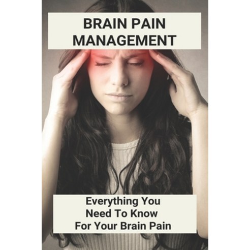 (영문도서) Brain Pain Management: Everything You Need To Know For Your Brain Pain: Brain Training For Pa... Paperback, Independently Published, English, 9798501065284