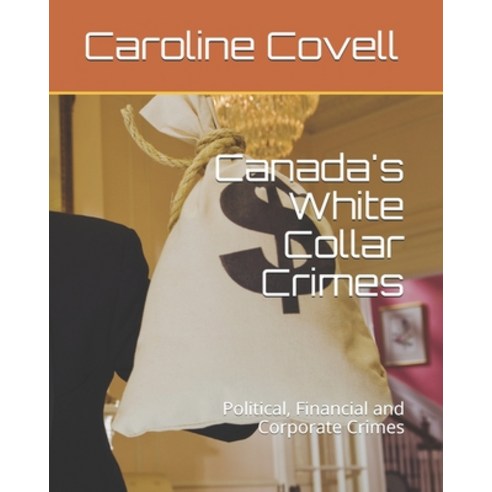 Canada''s White Collar Crimes: Political Financial and Corporate Crimes Paperback, Independently Published, English, 9798684956706