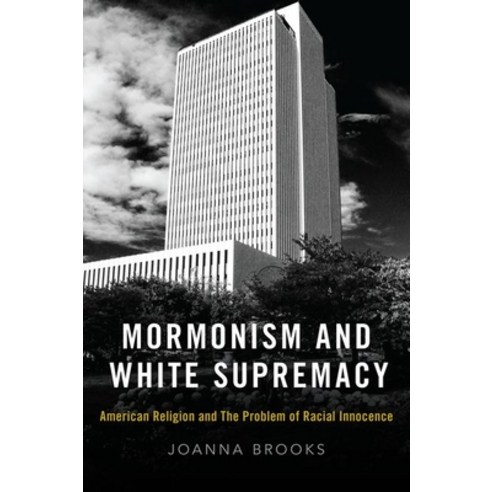 Mormonism and White Supremacy: American Religion and the Problem of Racial Innocence Hardcover, Oxford University Press, USA
