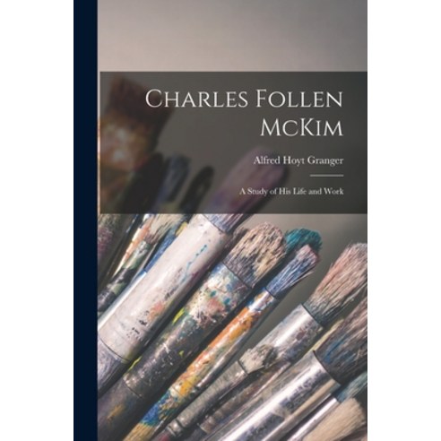 (영문도서) Charles Follen McKim: A Study of His Life and Work Paperback, Legare Street Press, English, 9781016249348