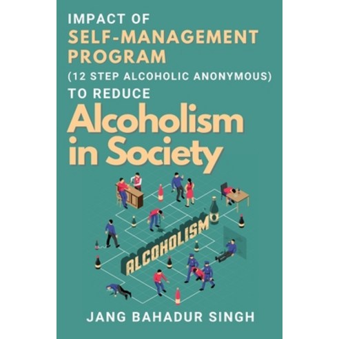 (영문도서) Impact of Self-management Program (12 Step Alcoholic Anonymous) to Reduce Alcoholism in Society Paperback, Independent Author, English, 9780103694252