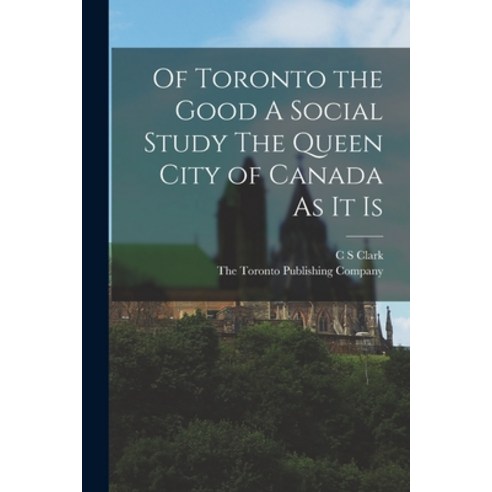 (영문도서) Of Toronto the Good A Social Study The Queen City of Canada As it Is Paperback, Legare Street Press, English, 9781016588928