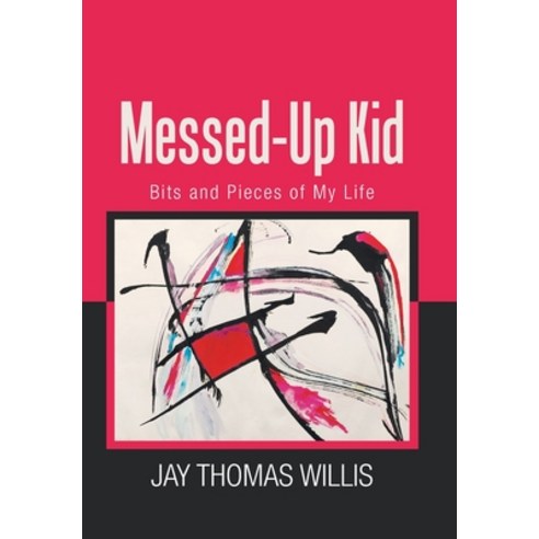 Messed-Up Kid: Bits and Pieces of My Life Hardcover, Xlibris Us, English, 9781664130784
