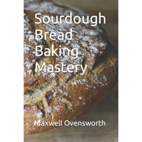 (영문도서) Sourdough Bread Baking Mastery Paperback, Independently Published, English, 9798320673752