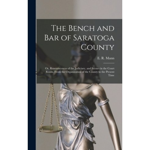 (영문도서) The Bench and Bar of Saratoga County: or Reminiscences of the Judiciary and Scenes in the C... Hardcover, Legare Street Press, English, 9781013434921