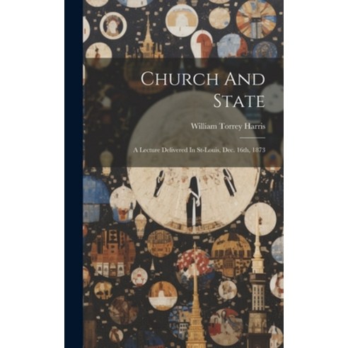 (영문도서) Church And State: A Lecture Delivered In St-louis Dec. 16th 1873 Hardcover, Legare Street Press, English, 9781021026552