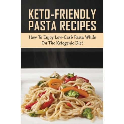 (영문도서) Keto-Friendly Pasta Recipes: How To Enjoy Low-Carb Pasta While On The Ketogenic Diet: Pasta C... Paperback, Independently Published, English, 9798527530384