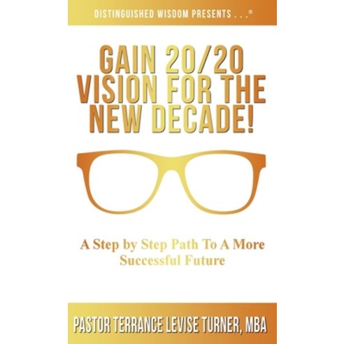 Gain 20/20 Vision For The New Decade!: A Step By Step Path To A More Successful Future Hardcover, Well Spoken Inc.