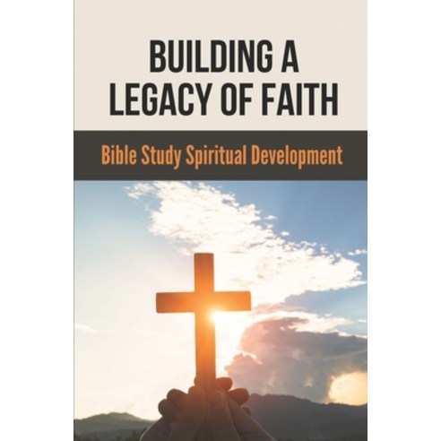 (영문도서) Building A Legacy Of Faith: Bible Study Spiritual Development: How To Grow Spiritually Bible ... Paperback, Independently Published, English, 9798539027919