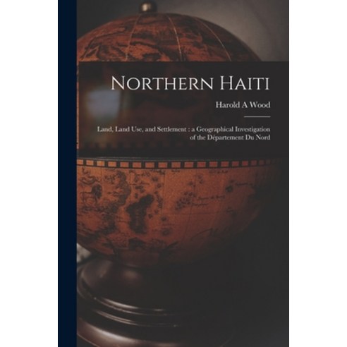 (영문도서) Northern Haiti: Land Land Use and Settlement: a Geographical Investigation of the De&#769;p... Paperback, Hassell Street Press, English, 9781014862686