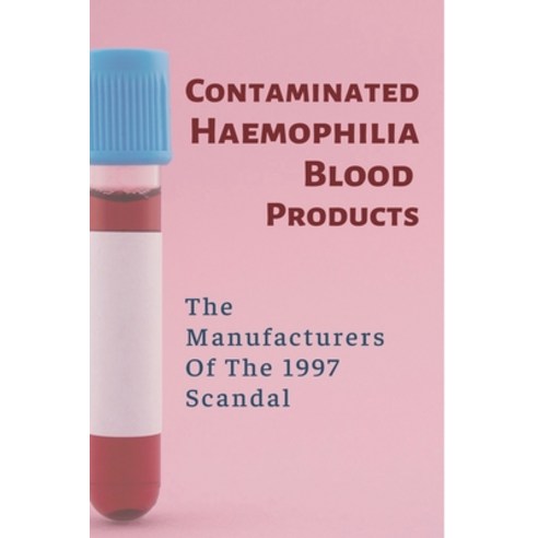 (영문도서) Contaminated Haemophilia Blood Products: The Manufacturers Of The 1997 Scandal: Bleeding Diso... Paperback, Independently Published, English, 9798530866845