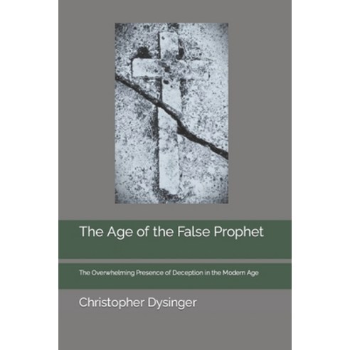 (영문도서) The Age of the False Prophet: The Overwhelming Presence of Deception in the Modern Age Paperback, Independently Published, English, 9798862689754