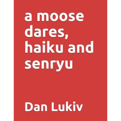 A moose dares haiku and senryu Paperback, Independently Published