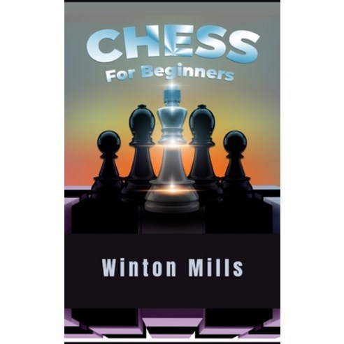 (영문도서) Chess for Beginners: Learn and Master Chess Openings Theory and Problems Like a Pro to Set ... Hardcover, Winton Mills, English, 9783986530914