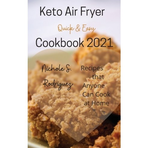 (영문도서) Keto Air Fryer Cookbook 2021: Quick & Easy Recipes that Anyone Can Cook at Home Hardcover, Nichole S. Rodriguez, English, 9783949172519