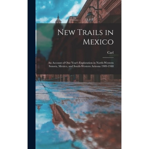 (영문도서) New Trails in Mexico; an Account of One Year''s Exploration in North-western Sonora Mexico a... Hardcover, Legare Street Press, English, 9781016450324