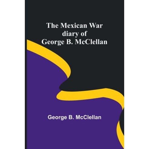 (영문도서) The Mexican War diary of George B. McClellan Paperback, Alpha Edition, English, 9789357385275
