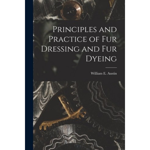 (영문도서) Principles and Practice of Fur Dressing and Fur Dyeing Paperback, Legare Street Press, English, 9781016269353