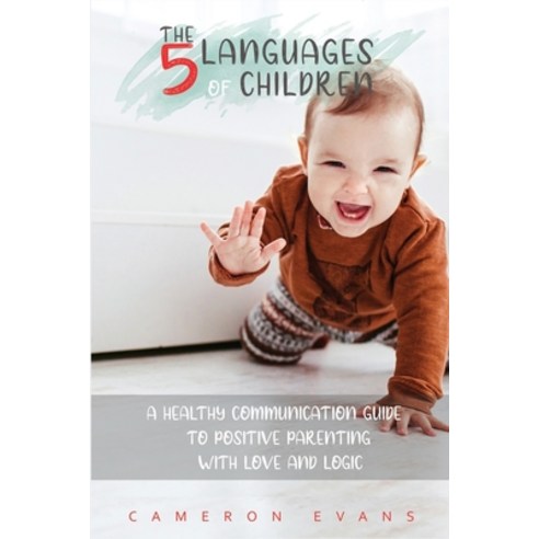 The 5 languages of children: A healthy communication guide to positive parenting with love and logic Paperback, Independently Published, English, 9798743280162