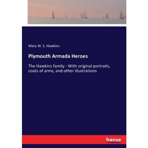 Plymouth Armada Heroes: The Hawkins family - With original portraits coats of arms and other illus... Paperback, Hansebooks