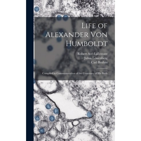 (영문도서) Life of Alexander Von Humboldt: Compiled in Commemoration of the Centenary of His Birth Hardcover, Legare Street Press, English, 9781017379730
