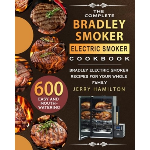 (영문도서) The Complete Bradley Smoker Electric Smoker Cookbook: 600 Easy and Mouthwatering Bradley Elec... Paperback, Jerry Hamilton, English, 9781803670287