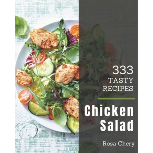 333 Tasty Chicken Salad Recipes: A Chicken Salad Cookbook from the Heart! Paperback, Independently Published, English, 9798570792487
