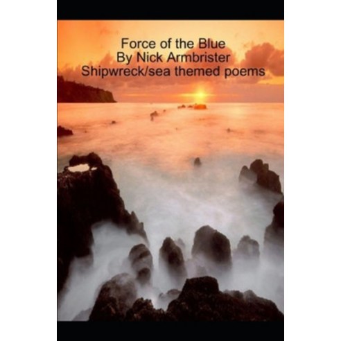 Force of the Blue: Shipwreck/sea themed poems Paperback, Independently Published, English, 9798694185240