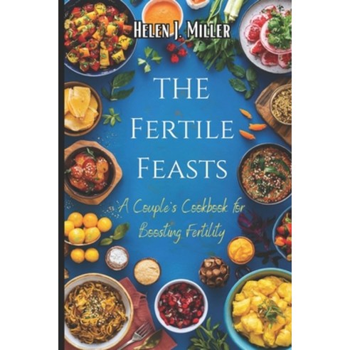 (영문도서) The Fertile Feasts: A Couple''s Cookbook for Boosting Fertility Paperback, Independently Published, English, 9798322047742