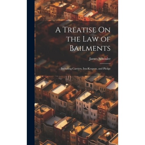 (영문도서) A Treatise On the Law of Bailments: Including Carriers Inn-Keepers and Pledge Hardcover, Legare Street Press, English, 9781021157034