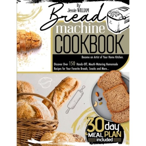 Bread machine Cookbook: Become an Artist of Your Home Kitchen. Discover Over 150 Hands-Off Mouth-Wa... Paperback, Independently Published, English, 9798708881700