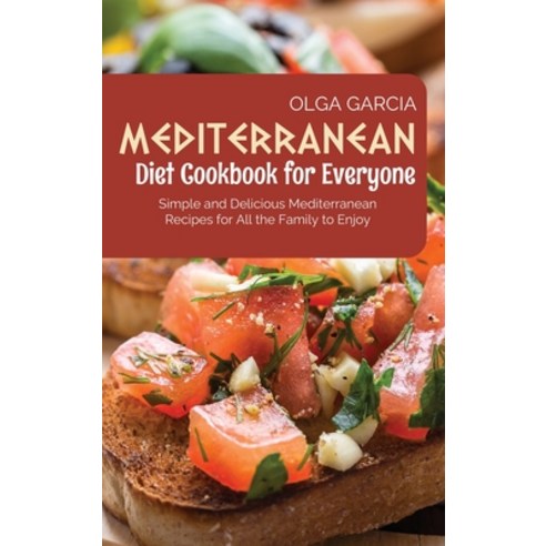 (영문도서) Mediterranean Diet Cookbook for Everyone: Simple and Delicious Mediterranean Recipes for All ... Hardcover, Olga Garcia, English, 9781801710190