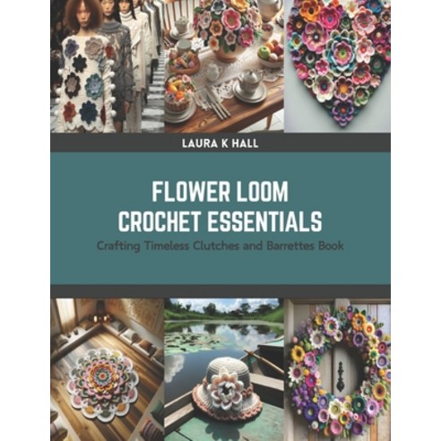 (영문도서) Flower Loom Crochet Essentials: Crafting Timeless Clutches and Barrettes Book Paperback, Independently Published, English, 9798875619922