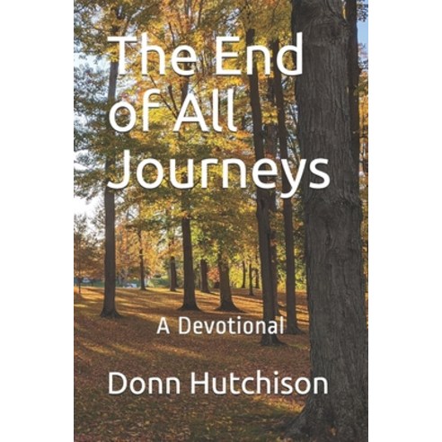 The End of All Journeys: A Devotional Paperback, Independently Published, English, 9798599844600