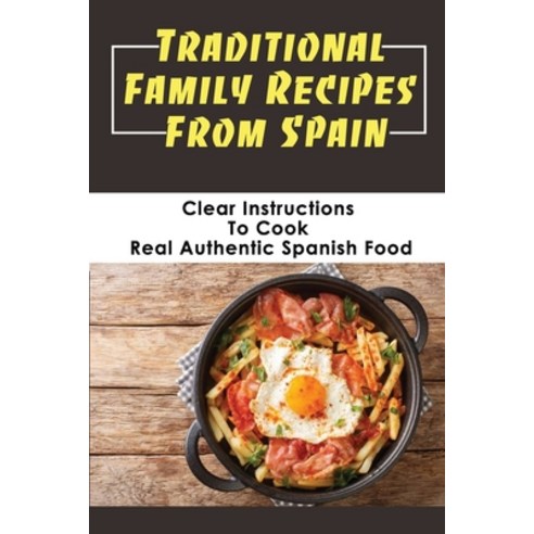 (영문도서) Traditional Family Recipes From Spain: Clear Instructions To Cook Real Authentic Spanish Food... Paperback, Independently Published, English, 9798462781711