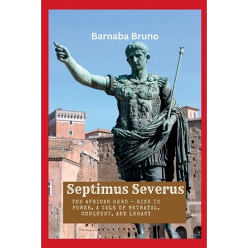 (영문도서) Septimus Severus: The African Hero - Rise to Power A Tale of Betrayal Conquest and Legacy Paperback, Independently Published, English, 9798377378754