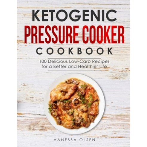 Ketogenic Pressure Cooker Cookbook: 100 Delicious Low-Carb Recipes for a Better and Healthier Life Paperback, Independently Published, English, 9798738290404
