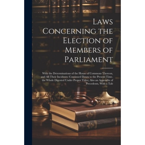 (영문도서) Laws Concerning the Election of Members of Parliament: With the Determinations of the House o... Paperback, Legare Street Press, English, 9781021679420