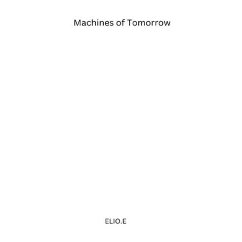 (영문도서) Machines of Tomorrow: Embracing Manufacturing 4-5 Paperback, Elio Endless Publishers, English, 9787555538295