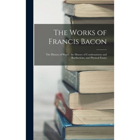 (영문도서) The Works of Francis Bacon: The History of Winds. the History of Condensations and Rarifactio... Hardcover, Legare Street Press, English, 9781019143513