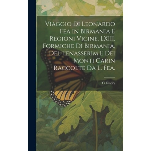 (영문도서) Viaggio di Leonardo Fea in Birmania e Regioni Vicine. LXIII. Formiche di Birmania del Tenass... Hardcover, Legare Street Press, English, 9781021147943