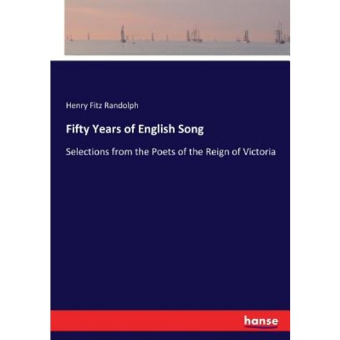 Fifty Years of English Song: Selections from the Poets of the Reign of Victoria Paperback, Hansebooks