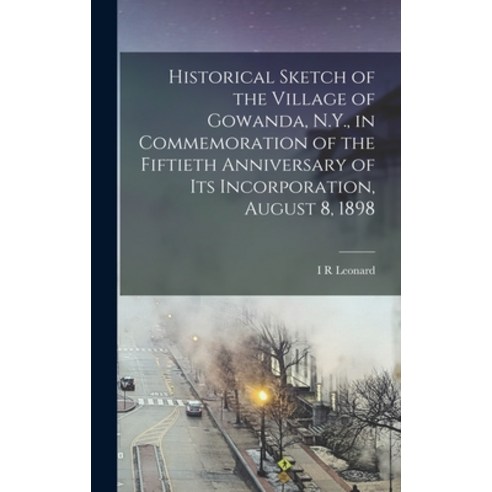 (영문도서) Historical Sketch of the Village of Gowanda N.Y. in Commemoration of the Fiftieth Anniversa... Hardcover, Legare Street Press, English, 9781016274142