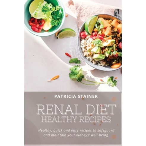 Renal Diet: Healthy Recipes: HEALTHY QUICK AND EASY RECIPES TO SAFEGUARD AND MAINTAIN YOUR KIDNEYS''... Paperback, Patricia Stainer, English, 9781802167979