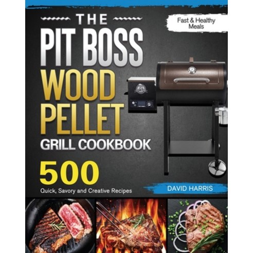 The Pit Boss Wood Pellet Grill Cookbook: 500 Quick Savory and Creative Recipes for Fast & Healthy M... Paperback, David Harris, English, 9781801662796