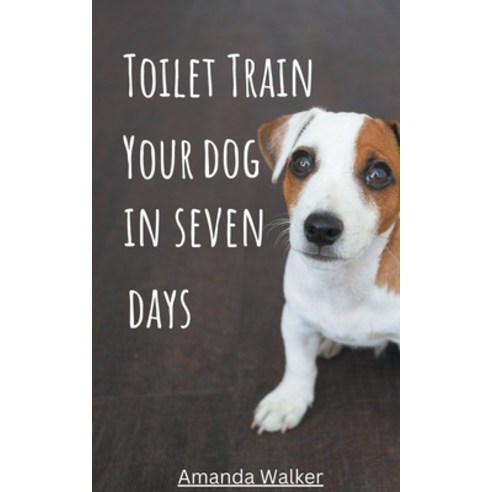 (영문도서) Toilet Train Your Dog In Seven Days Paperback, Amanda Walker, English, 9798224488056