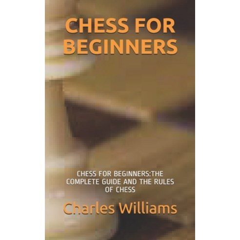 Chess for Beginners: Chess for Beginners: The Complete Guide and the Rules of Chess Paperback, Independently Published, English, 9798707341359
