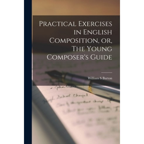 (영문도서) Practical Exercises in English Composition or The Young Composer''s Guide Paperback, Legare Street Press, 9781015141391
