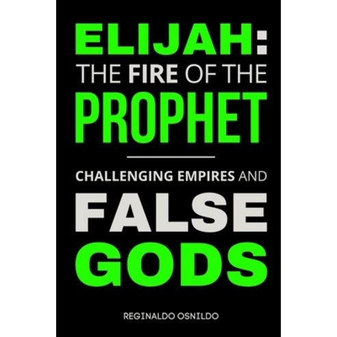 (영문도서) Elijah: The Fire of the Prophet - Challenging Empires and False Gods Paperback, Independently Published, English, 9798328615365