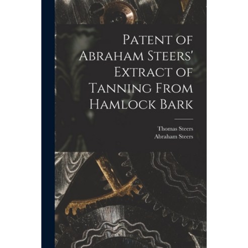 (영문도서) Patent of Abraham Steers'' Extract of Tanning From Hamlock Bark [microform] Paperback, Legare Street Press, English, 9781013843112